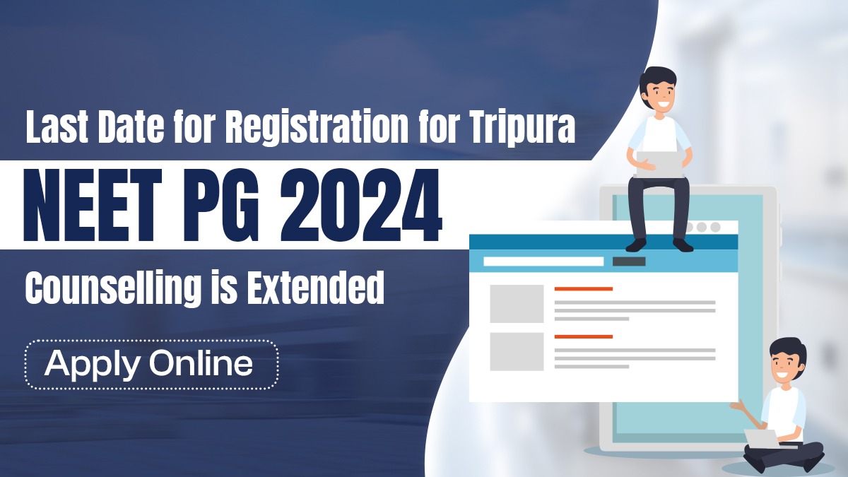 Last Date for Registration for Tripura NEET PG 2024 Counselling is Extended: Apply Online