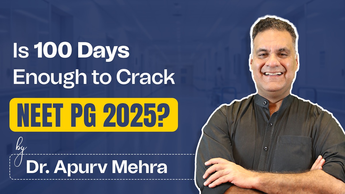 Is 100 Days Enough to Crack NEET PG 2025? By Dr. Apurv Mehra