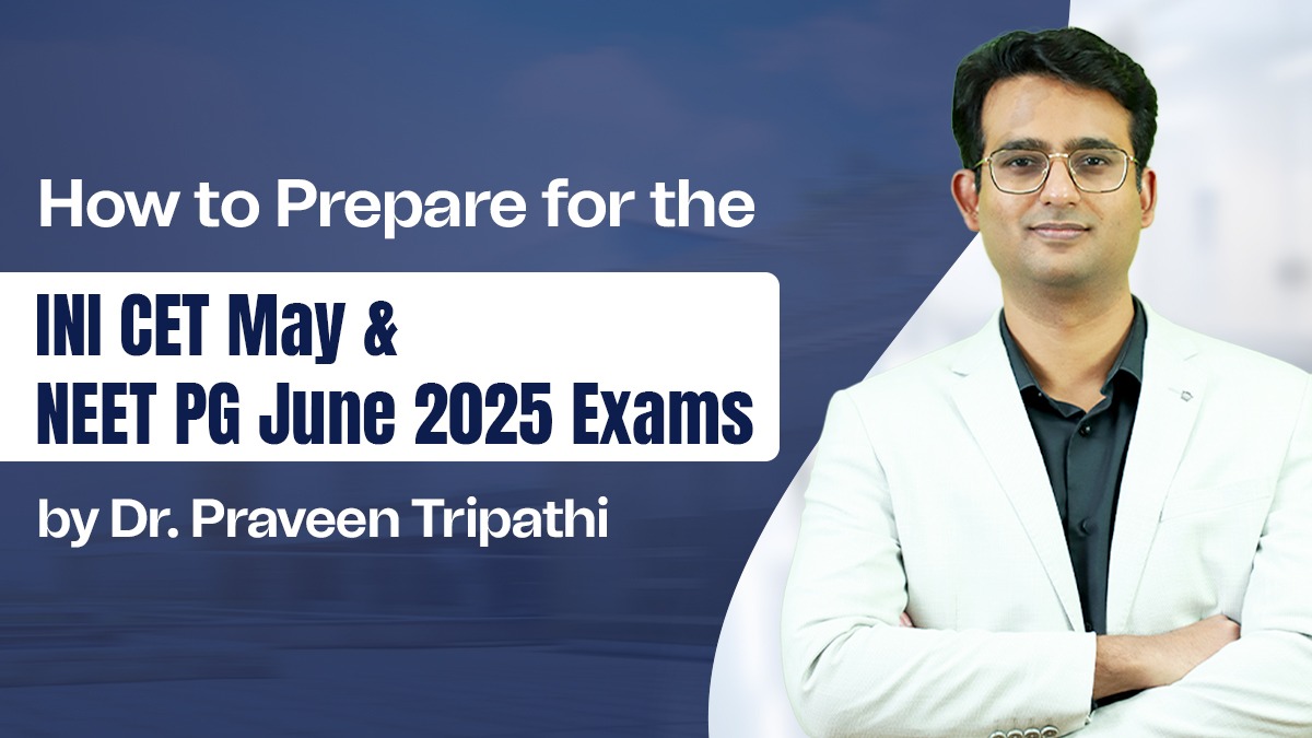 How to Prepare for the INI CET May & NEET PG June 2025 Exams By Dr. Praveen Tripathi