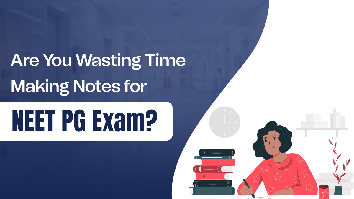Are You Wasting Time Making Notes for NEET PG exam?