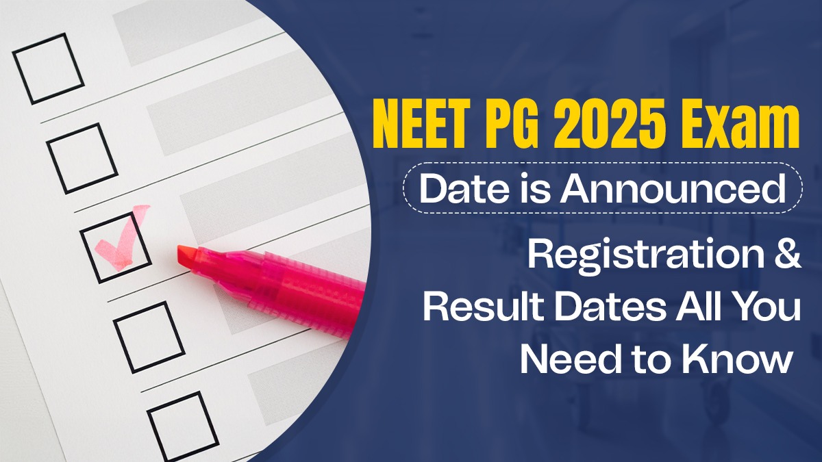 NEET PG 2025 Exam Date is Announced: Registration & Result Dates All You Need to Know